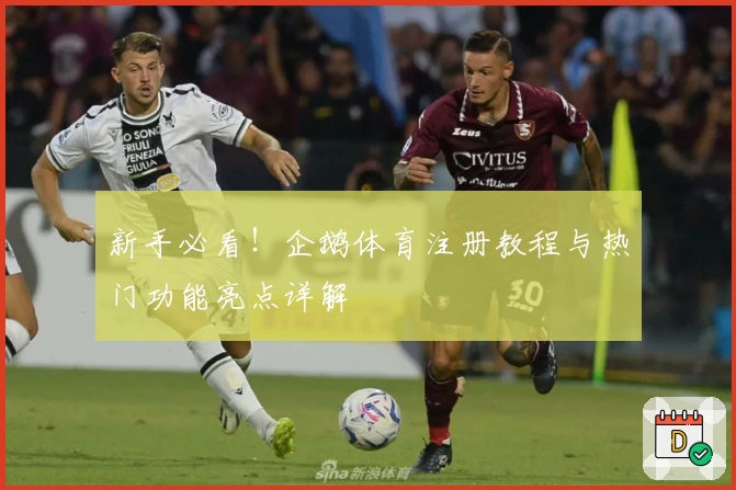 新手必看！企鹅体育注册教程与热门功能亮点详解