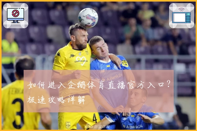如何进入企鹅体育直播官方入口？极速攻略详解