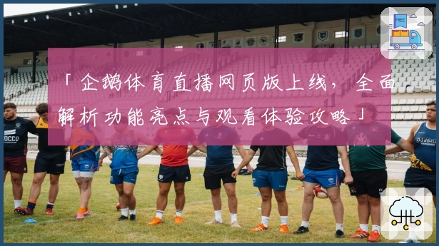 「企鹅体育直播网页版上线,全面解析功能亮点与观看体验攻略」