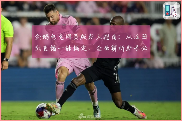 企鹅电竞网页版新人指南：从注册到直播一键搞定，全面解析新手必备操作技巧