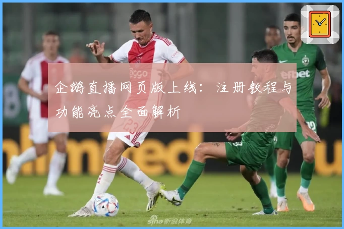 企鹅直播网页版上线：注册教程与功能亮点全面解析